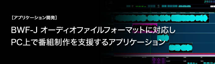 ［アプリケーション開発］BWF-J オーディオファイルフォーマットに対応しPC上で番組制作を支援するアプリケーション