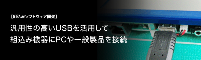 ［組込みソフトウェア開発］汎用性の高いUSBを活用して組込み機器にPCや一般製品を接続